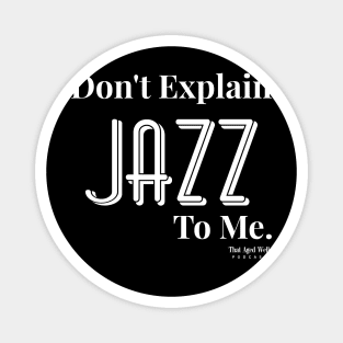 DON'T explain Jazz to me..... Magnet